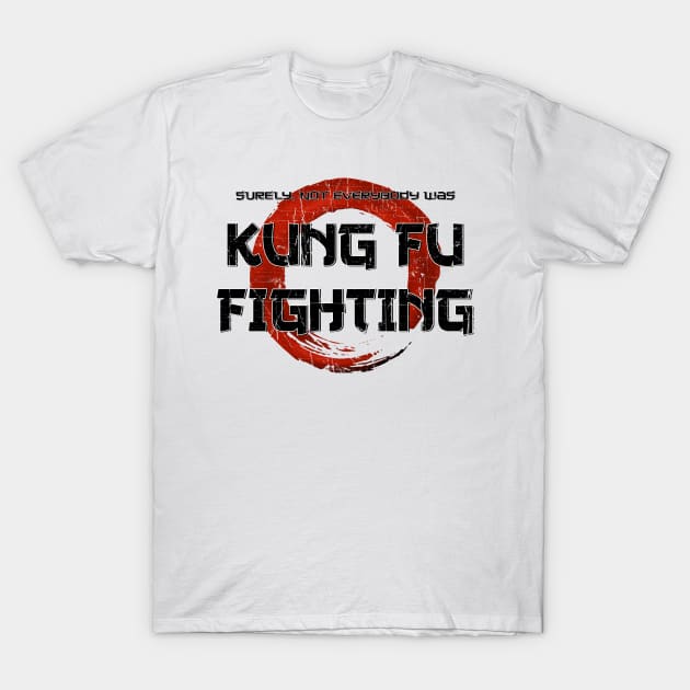 Surely, Not Everybody was Kung Fu Fighting T-Shirt by DreamStatic